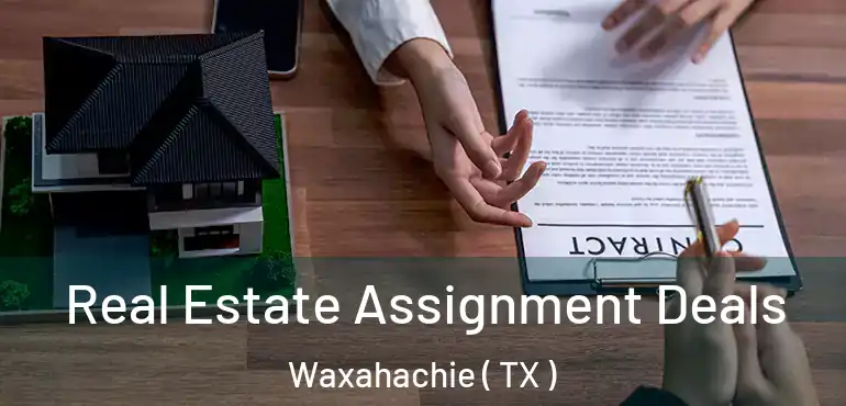  Real Estate Assignment Deals Waxahachie ( TX )