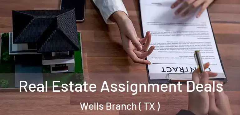  Real Estate Assignment Deals Wells Branch ( TX )