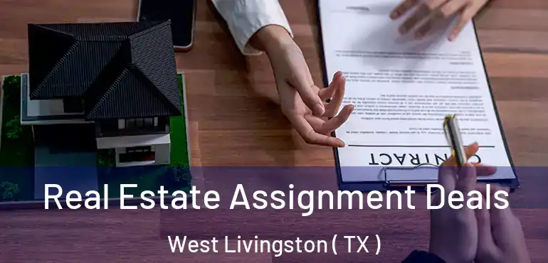  Real Estate Assignment Deals West Livingston ( TX )