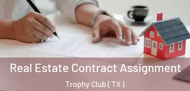  Real Estate Contract Assignment Trophy Club ( TX )