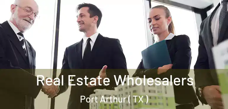  Real Estate Wholesalers Port Arthur ( TX )