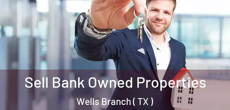  Sell Bank Owned Properties Wells Branch ( TX )