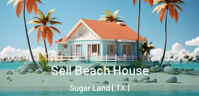  Sell Beach House Sugar Land ( TX )