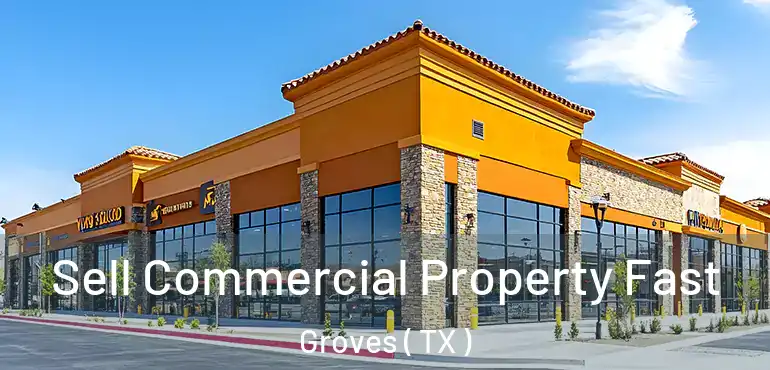  Sell Commercial Property Fast Groves ( TX )