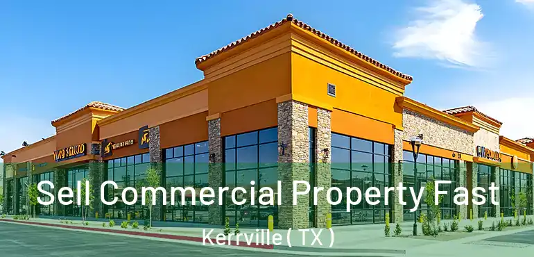  Sell Commercial Property Fast Kerrville ( TX )