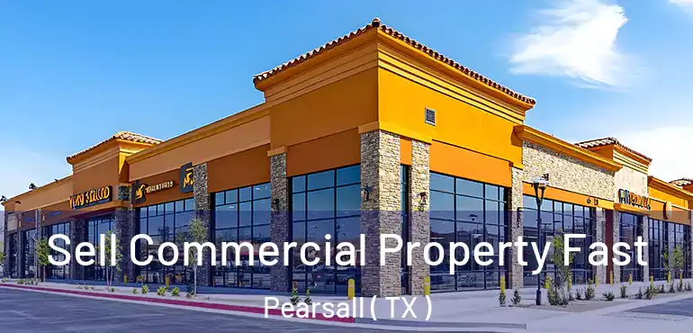  Sell Commercial Property Fast Pearsall ( TX )