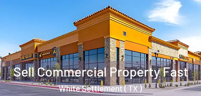  Sell Commercial Property Fast White Settlement ( TX )