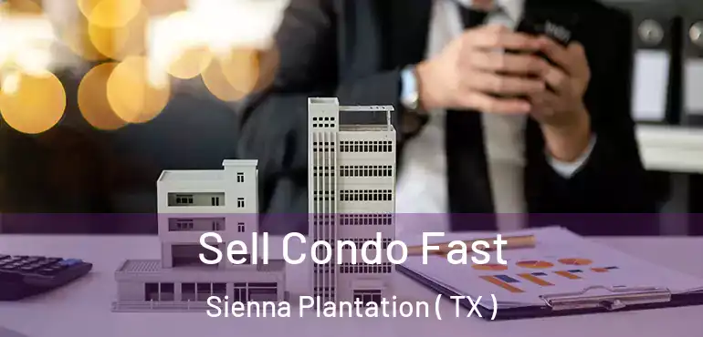  Sell Condo Fast Sienna Plantation ( TX )