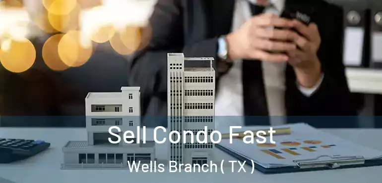  Sell Condo Fast Wells Branch ( TX )