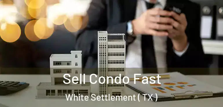  Sell Condo Fast White Settlement ( TX )