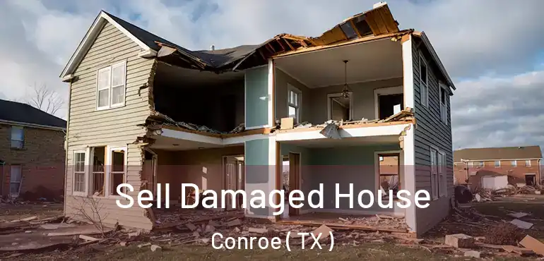  Sell Damaged House Conroe ( TX )
