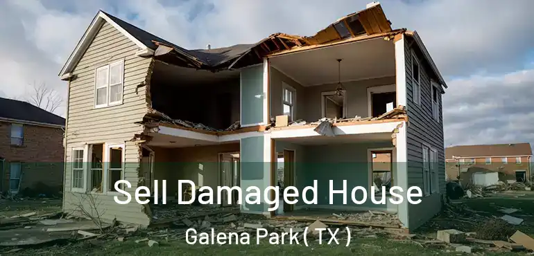  Sell Damaged House Galena Park ( TX )