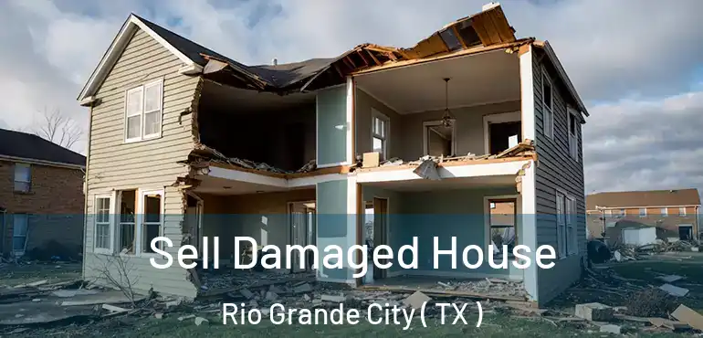 Sell Damaged House Rio Grande City ( TX )