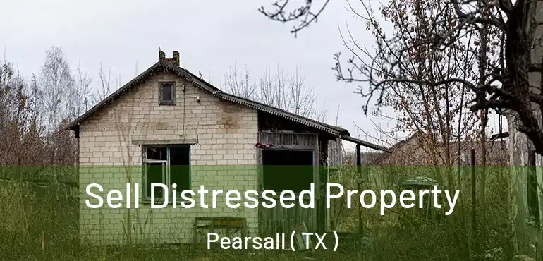  Sell Distressed Property Pearsall ( TX )