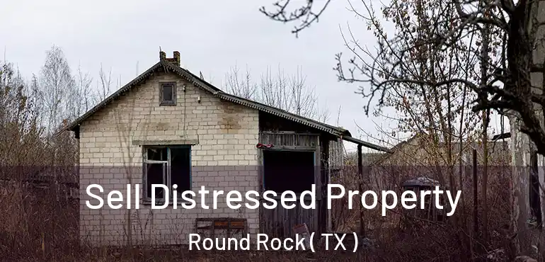  Sell Distressed Property Round Rock ( TX )
