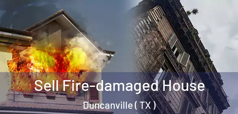  Sell Fire-damaged House Duncanville ( TX )