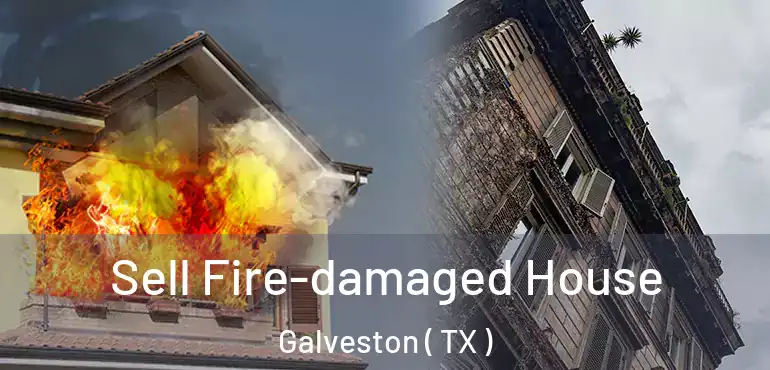  Sell Fire-damaged House Galveston ( TX )