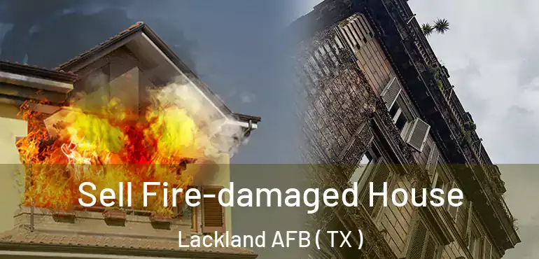  Sell Fire-damaged House Lackland AFB ( TX )
