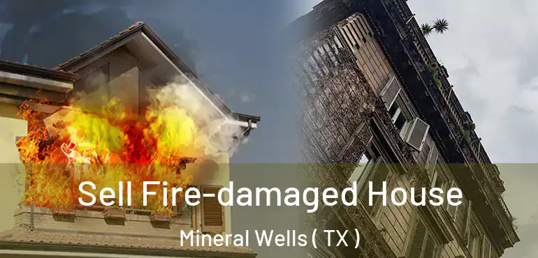  Sell Fire-damaged House Mineral Wells ( TX )