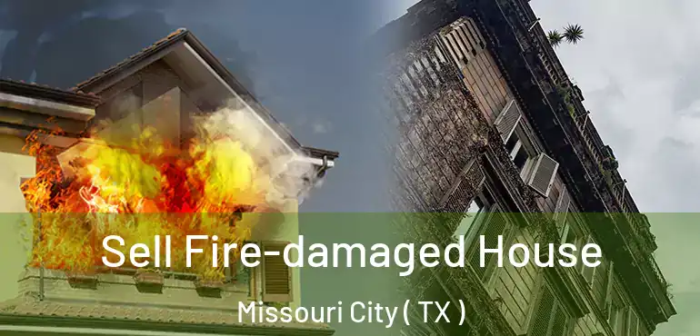  Sell Fire-damaged House Missouri City ( TX )