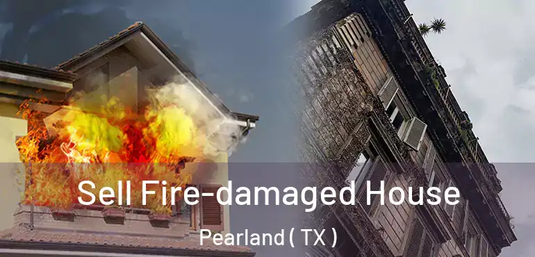  Sell Fire-damaged House Pearland ( TX )