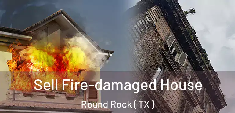  Sell Fire-damaged House Round Rock ( TX )