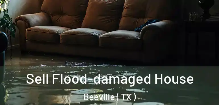  Sell Flood-damaged House Beeville ( TX )