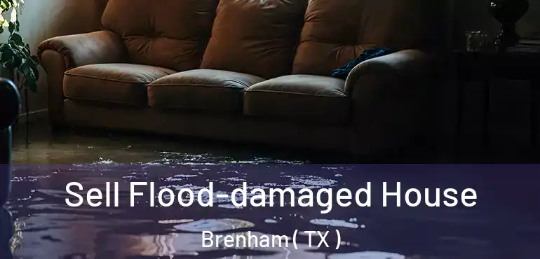  Sell Flood-damaged House Brenham ( TX )