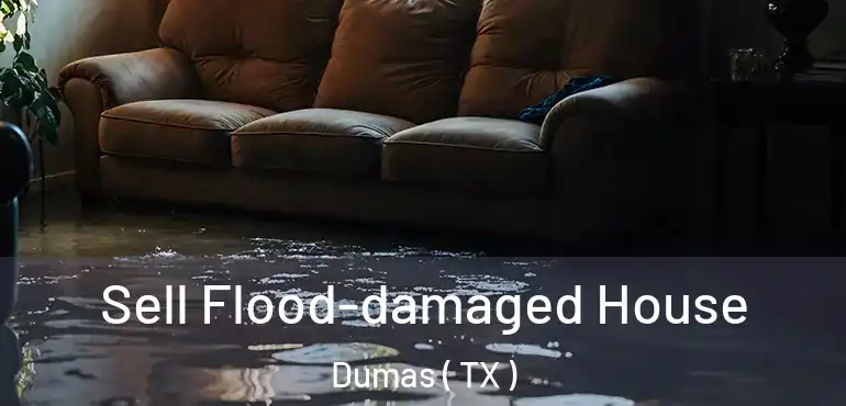  Sell Flood-damaged House Dumas ( TX )