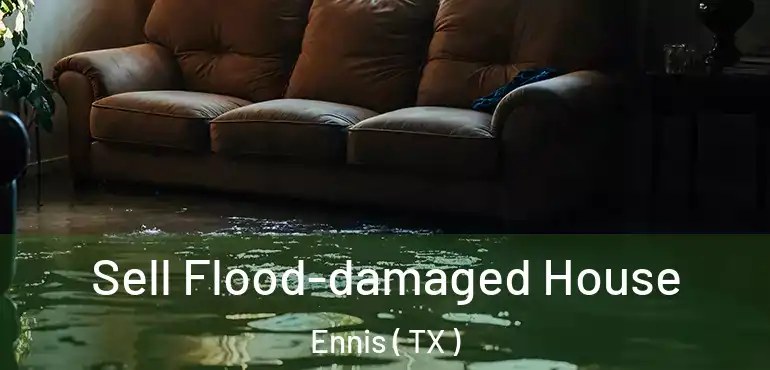  Sell Flood-damaged House Ennis ( TX )