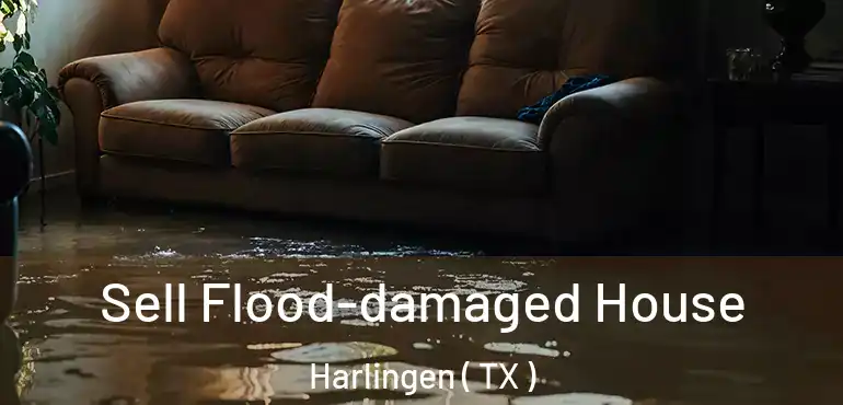  Sell Flood-damaged House Harlingen ( TX )