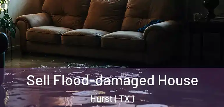  Sell Flood-damaged House Hurst ( TX )