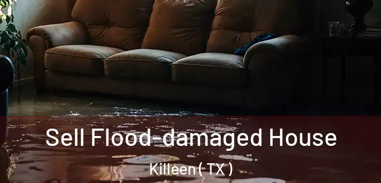  Sell Flood-damaged House Killeen ( TX )