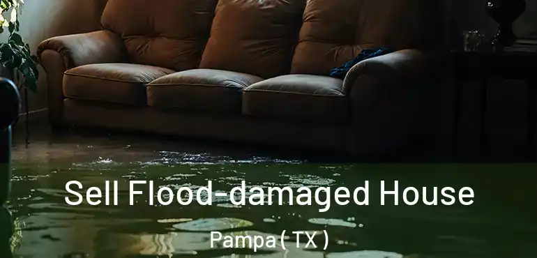  Sell Flood-damaged House Pampa ( TX )