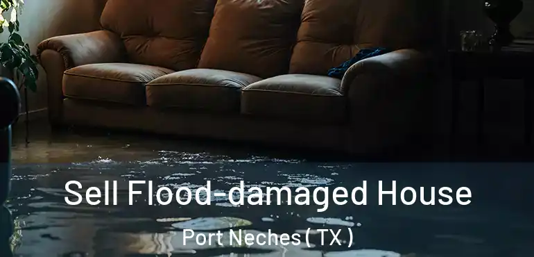  Sell Flood-damaged House Port Neches ( TX )