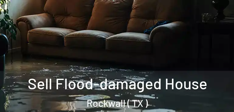  Sell Flood-damaged House Rockwall ( TX )