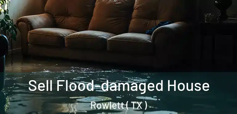  Sell Flood-damaged House Rowlett ( TX )