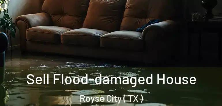  Sell Flood-damaged House Royse City ( TX )