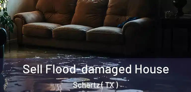  Sell Flood-damaged House Schertz ( TX )