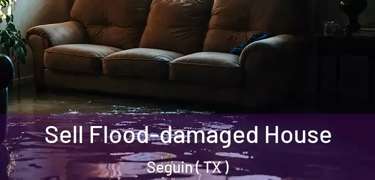  Sell Flood-damaged House Seguin ( TX )