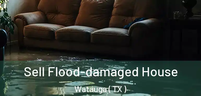  Sell Flood-damaged House Watauga ( TX )
