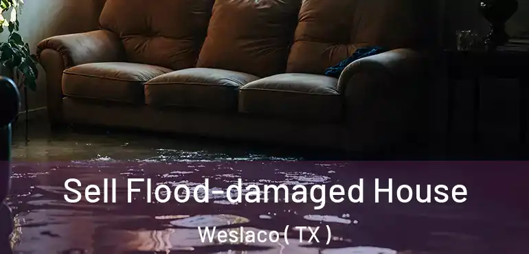  Sell Flood-damaged House Weslaco ( TX )