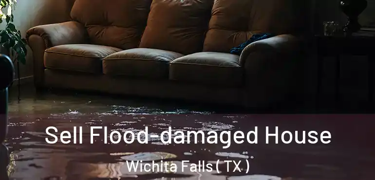  Sell Flood-damaged House Wichita Falls ( TX )