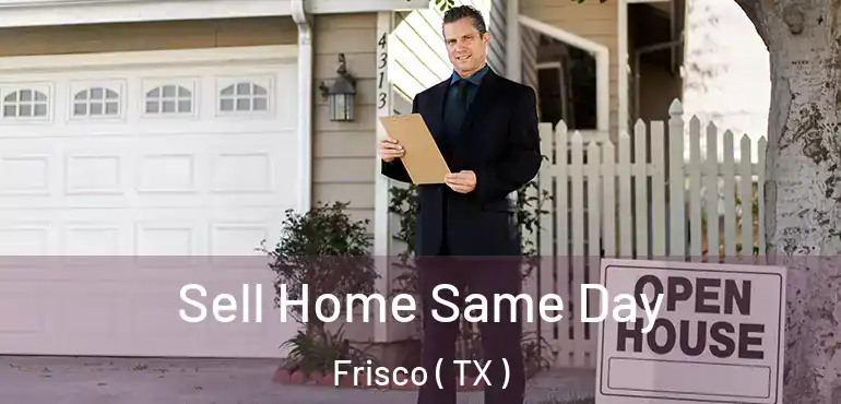  Sell Home Same Day Frisco ( TX )