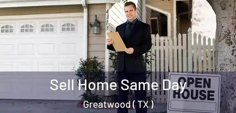  Sell Home Same Day Greatwood ( TX )