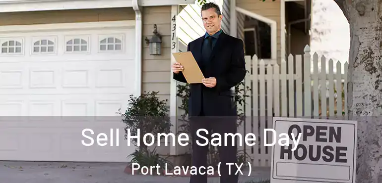  Sell Home Same Day Port Lavaca ( TX )