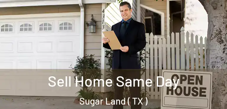  Sell Home Same Day Sugar Land ( TX )