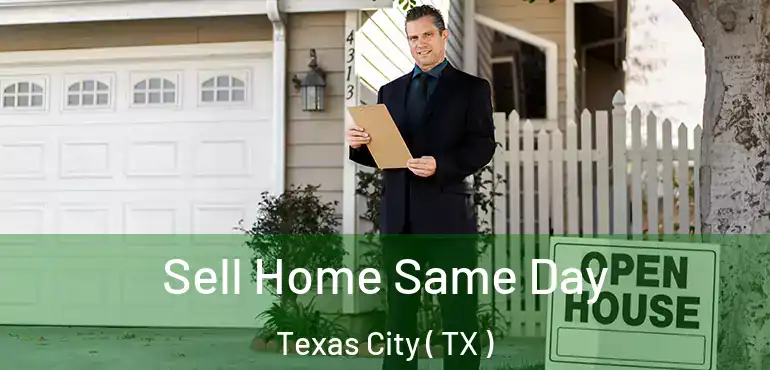  Sell Home Same Day Texas City ( TX )