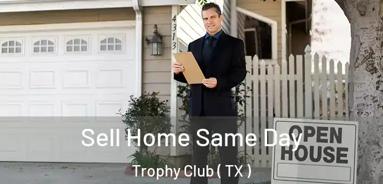  Sell Home Same Day Trophy Club ( TX )