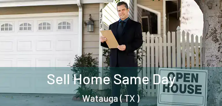  Sell Home Same Day Watauga ( TX )